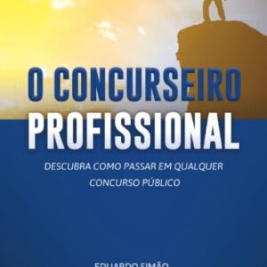 Concurseiro Profissional: Guia Completo para Aprovação Garantida em Qualquer Concurso Público