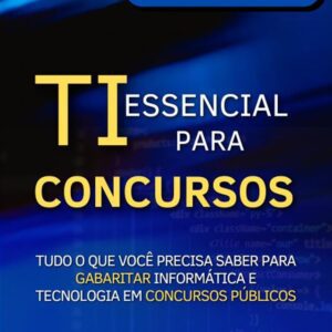 Guia Completo de TI para Concursos: Como Dominar Informática e Tecnologia e Garantir Sua Aprovação