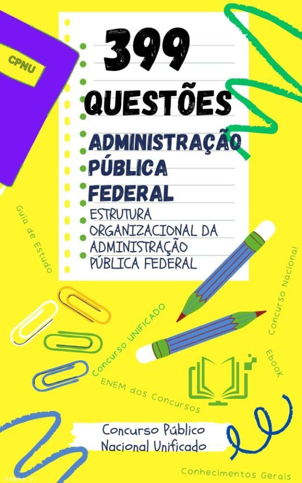 Guia Completo de 399 Perguntas e Respostas para Concurso da Administração Pública Federal – Estrutura Organizacional e Cargos de Nível Superior do CPNU (Lei 200/1967)