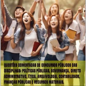Questões Comentadas de Concursos Públicos nas Disciplinas de Políticas Públicas, Governança, Direito Administrativo, Ética, Arquivologia, Contabilidade, Finanças Públicas e Recursos Materiais – Prepare-se de Forma Eficaz!